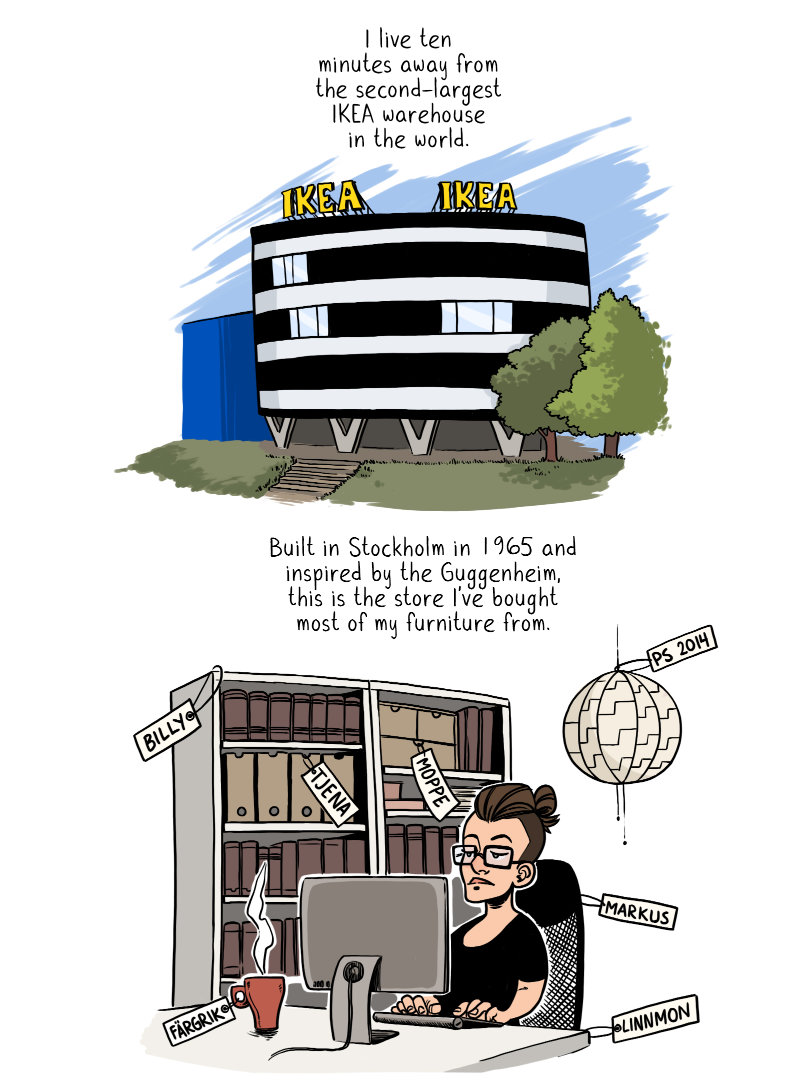 I live ten minutes away from the second largest IKEA warehouse in the world. Built in Stockholm in 1965 and inspired by the Guggenheim, this is the store I've bought most of my furniture from.