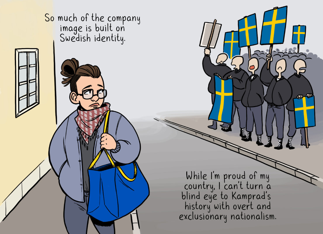 So much of the company image is built on Swedish identity. While I'm proud of my country, I can't turn a blind eye to Kamprad's history with overt and exclusionary nationalism.
