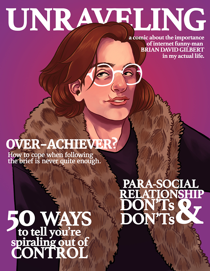The cover for UNRAVELING - a comic about the importance of internet funny man Brian David Gilbert in my actual life. Brian is on the cover, in his Pepcorn outfit.