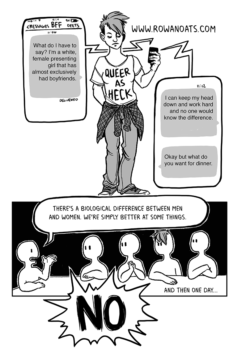Page two. The author contemplates whether they have anything to say. They're a white female-presenting person that has almost exclusively had opposite-sex partners. They pass, easily, as straight and cis. Except, you can only hear bigots say there are fundamental biological differences between men and women so many times before you snap.