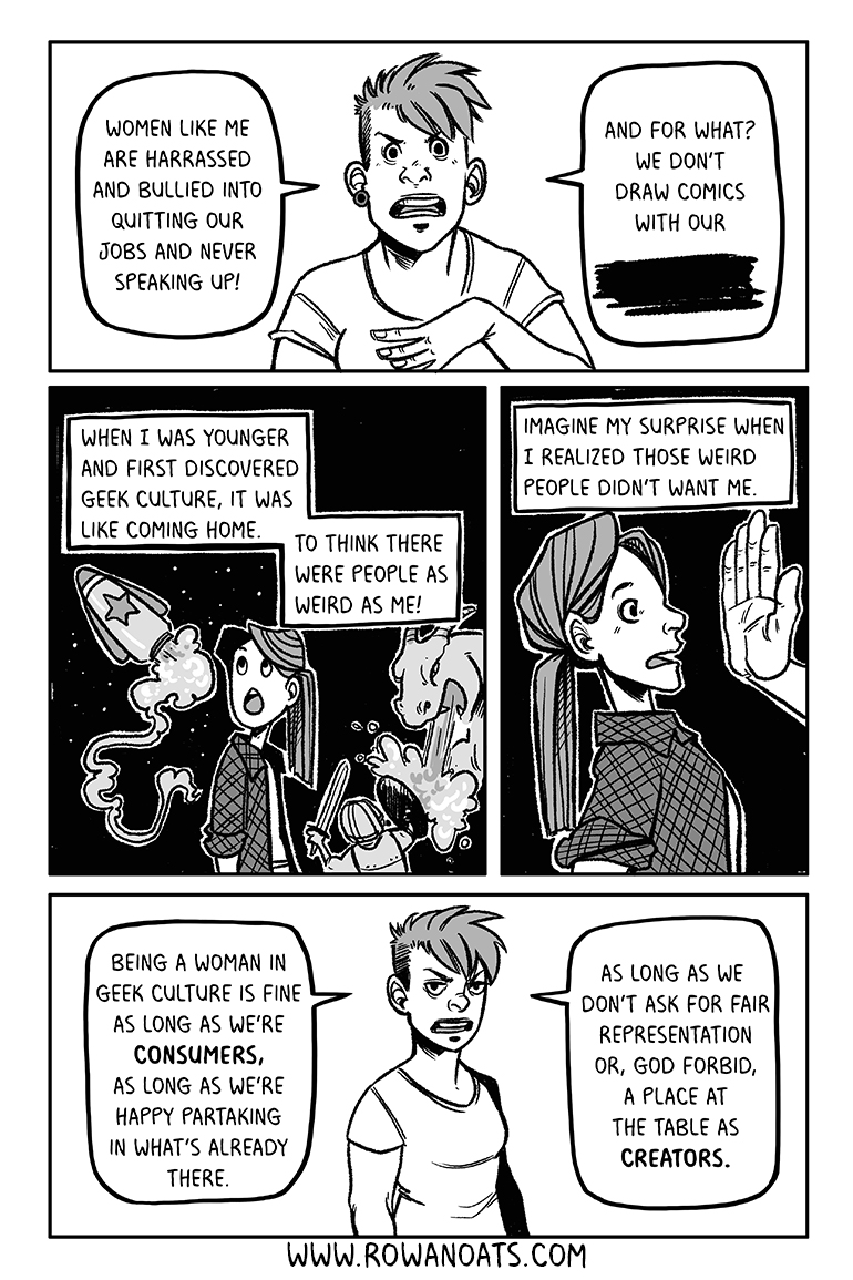 Page three. The author lays out the problems with being female-presenting in geek culture spaces, about harassment and the heartbreak of finding out the people who you relate to the most don't want you around, especially not as a creator.